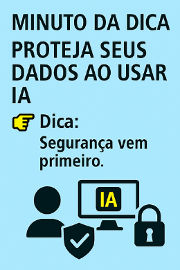 Imagem do post Minuto da Dica – Proteja seus dados ao usar IA
